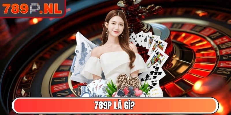 789P NL - Link Vào Trang Chủ Nhà Cái 789P Mới Nhất 2025 2 789P là gì?