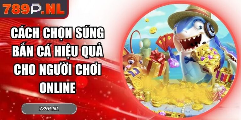 Cách Chọn Súng Bắn Cá Hiệu Quả Cho Người Chơi Online 6 cách chọn súng bắn cá hiệu quả