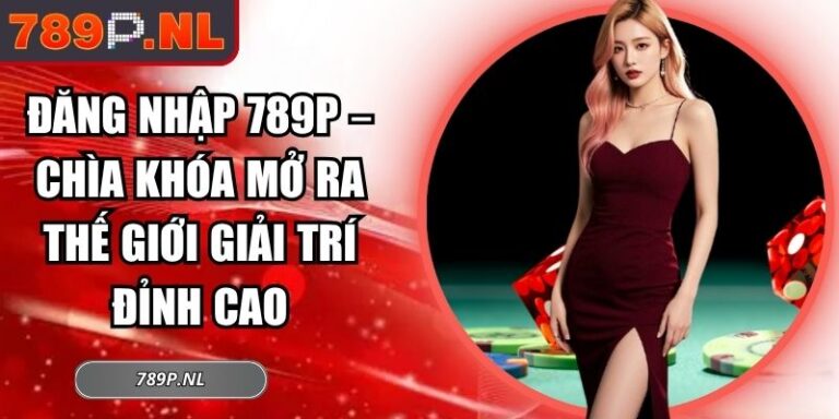 Đăng Nhập 789P – Chìa Khóa Mở Ra Thế Giới Giải Trí Đỉnh Cao 2 Đăng nhập 789P